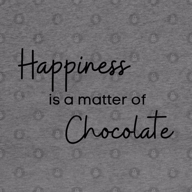 Happiness Is A Matter Of Chocolate. Chocolate Lovers Delight. by That Cheeky Tee